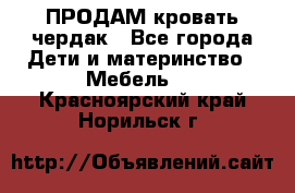 ПРОДАМ кровать чердак - Все города Дети и материнство » Мебель   . Красноярский край,Норильск г.